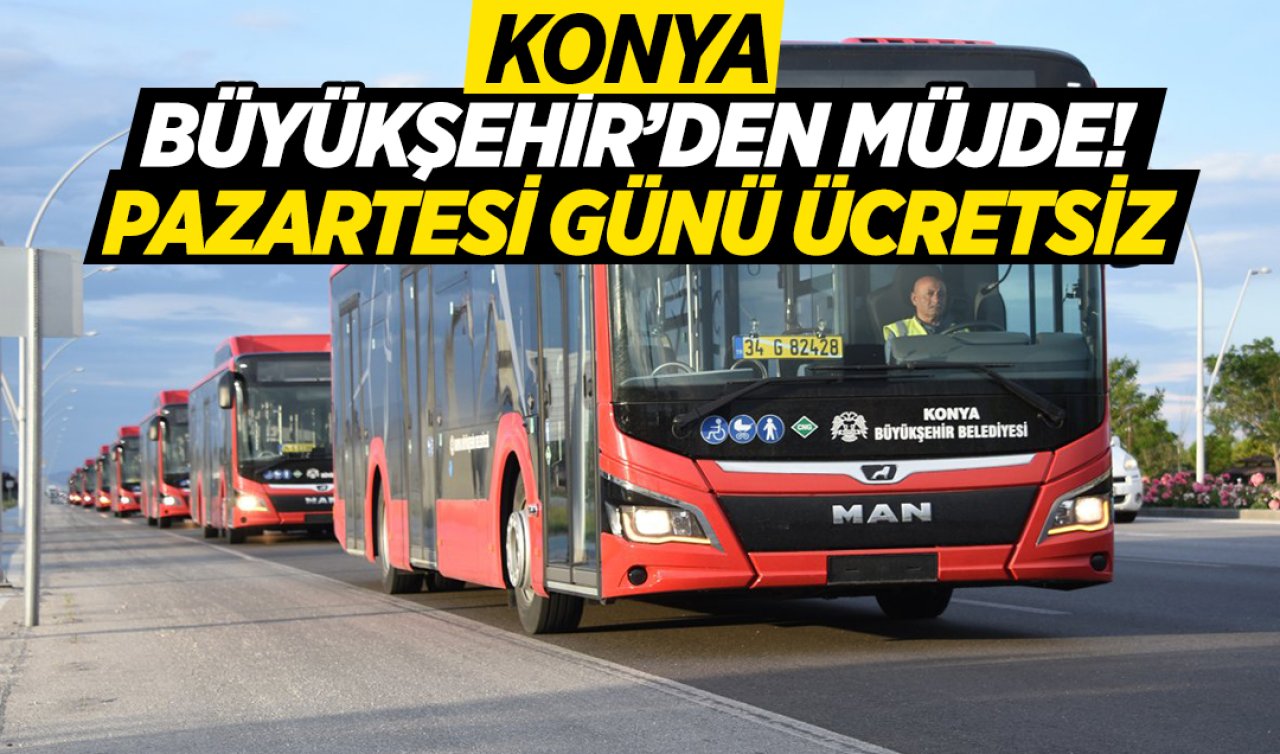  Konya Büyükşehir’den müjde! Pazartesi günü ücretsiz 
