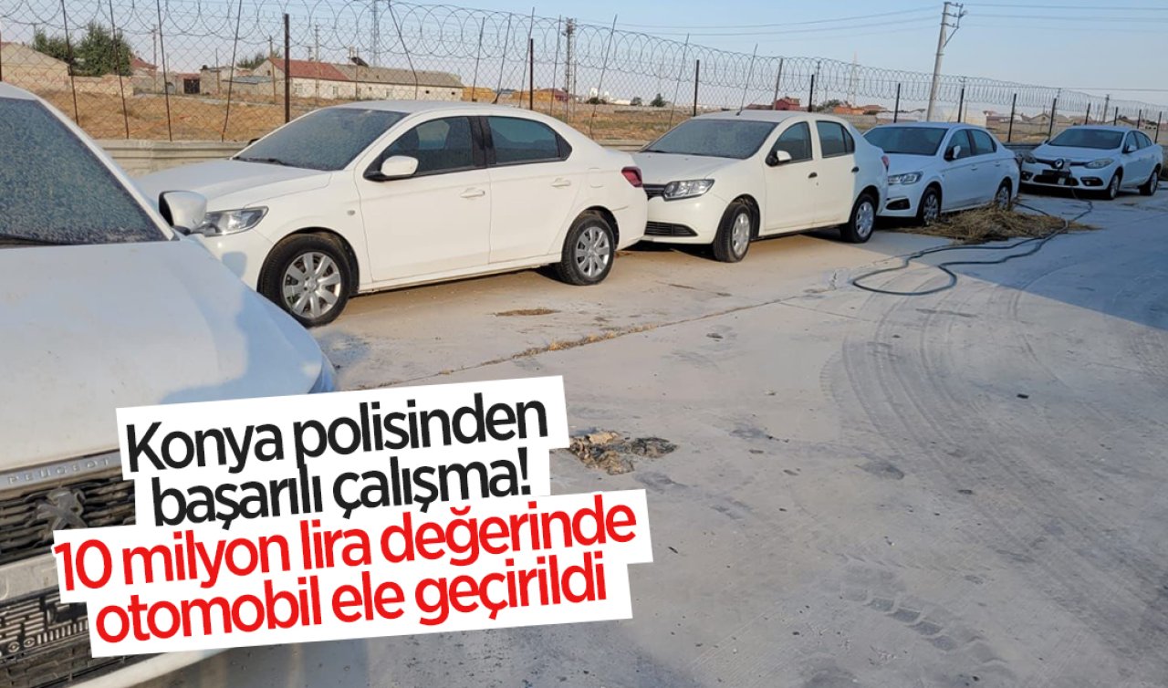  Konya polisinden başarılı çalışma! 10 milyon lira değerinde otomobil ele geçirildi