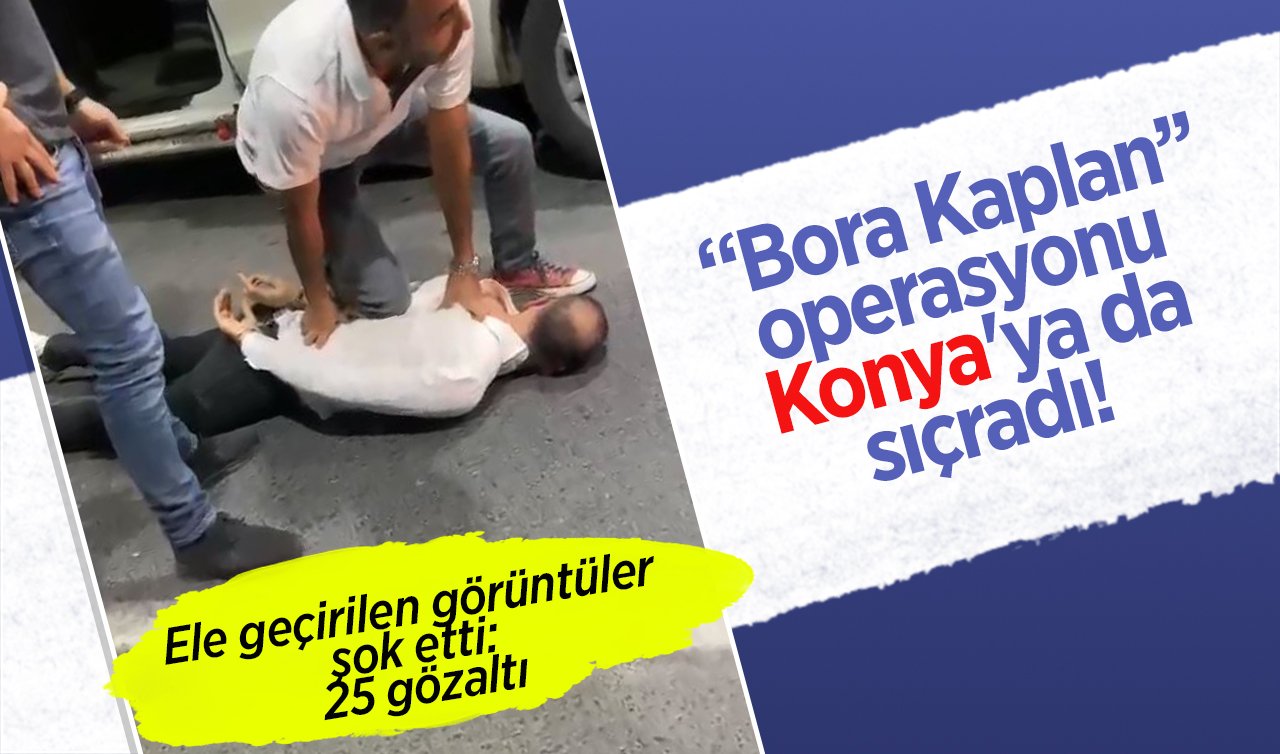  “Bora Kaplan’’ operasyonu Konya’ya da sıçradı!  Ele geçirilen görüntüler şok etti: 25 gözaltı