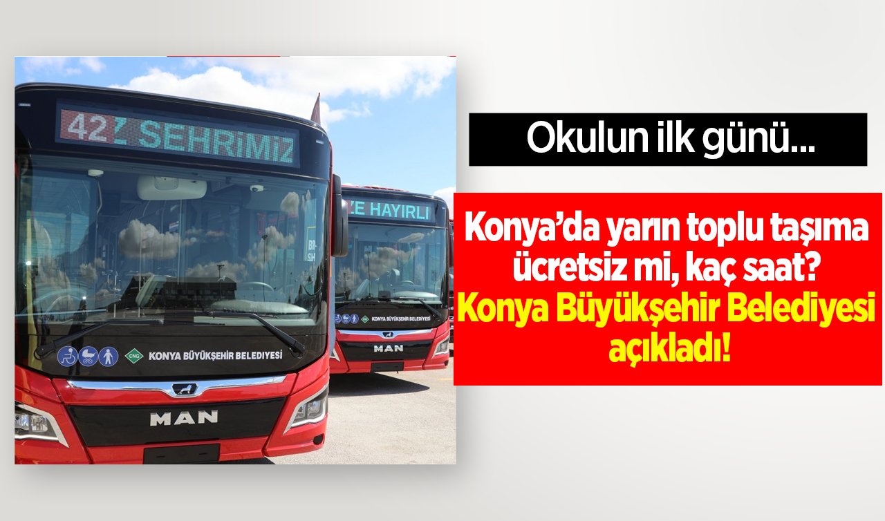 Konya’da yarın toplu taşıma ücretsiz mi, kaç saat? Konya Büyükşehir Belediyesi açıkladı: Okulun ilk günü...