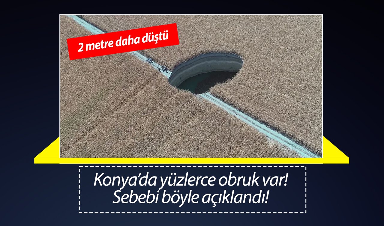 Konya’da yüzlerce obruk var! Sebebi böyle açıklandı! 2 metre daha düştü