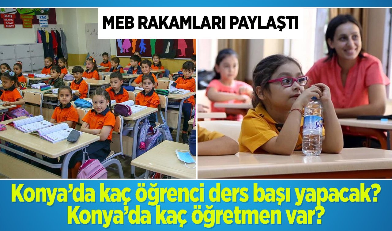 Yarın ilk ders zili çalıyor! MEB RAKAMLARI PAYLAŞTI: Konya’da kaç öğrenci ders başı yapacak? Konya’da kaç öğretmen var? 