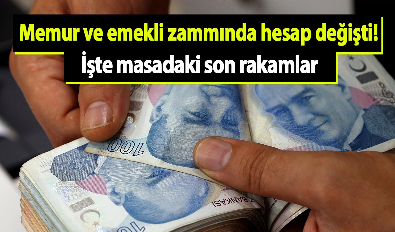 Memur ve emekli zammında hesap değişti! İşte masadaki son rakamlar