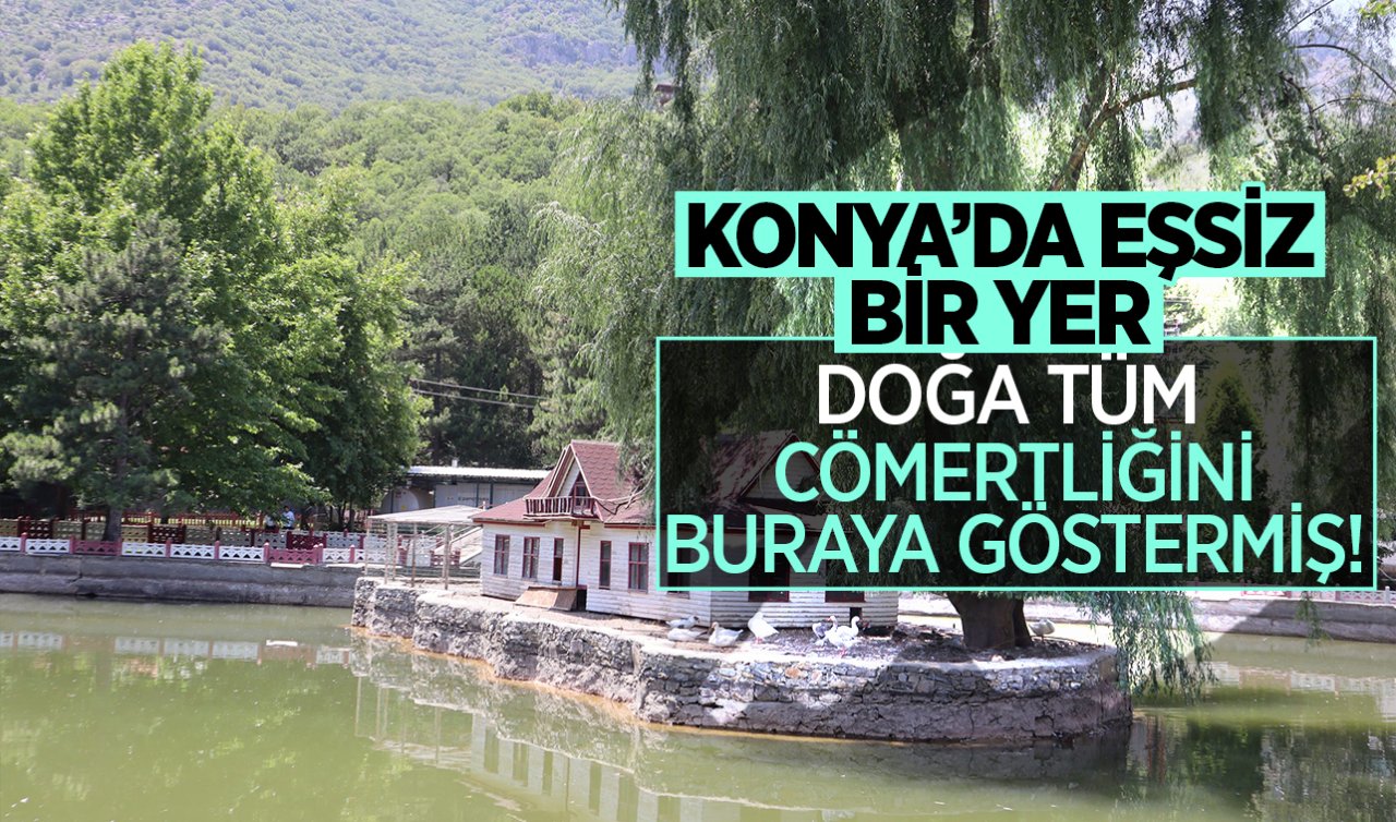 Konya’da eşsiz bir yer: Doğa tüm cömertliğini buraya göstermiş!