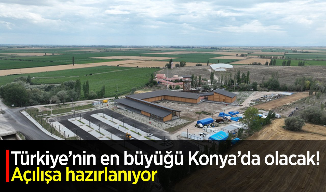 Türkiye’nin en büyüğü Konya’da olacak! Açılışa hazırlanıyor