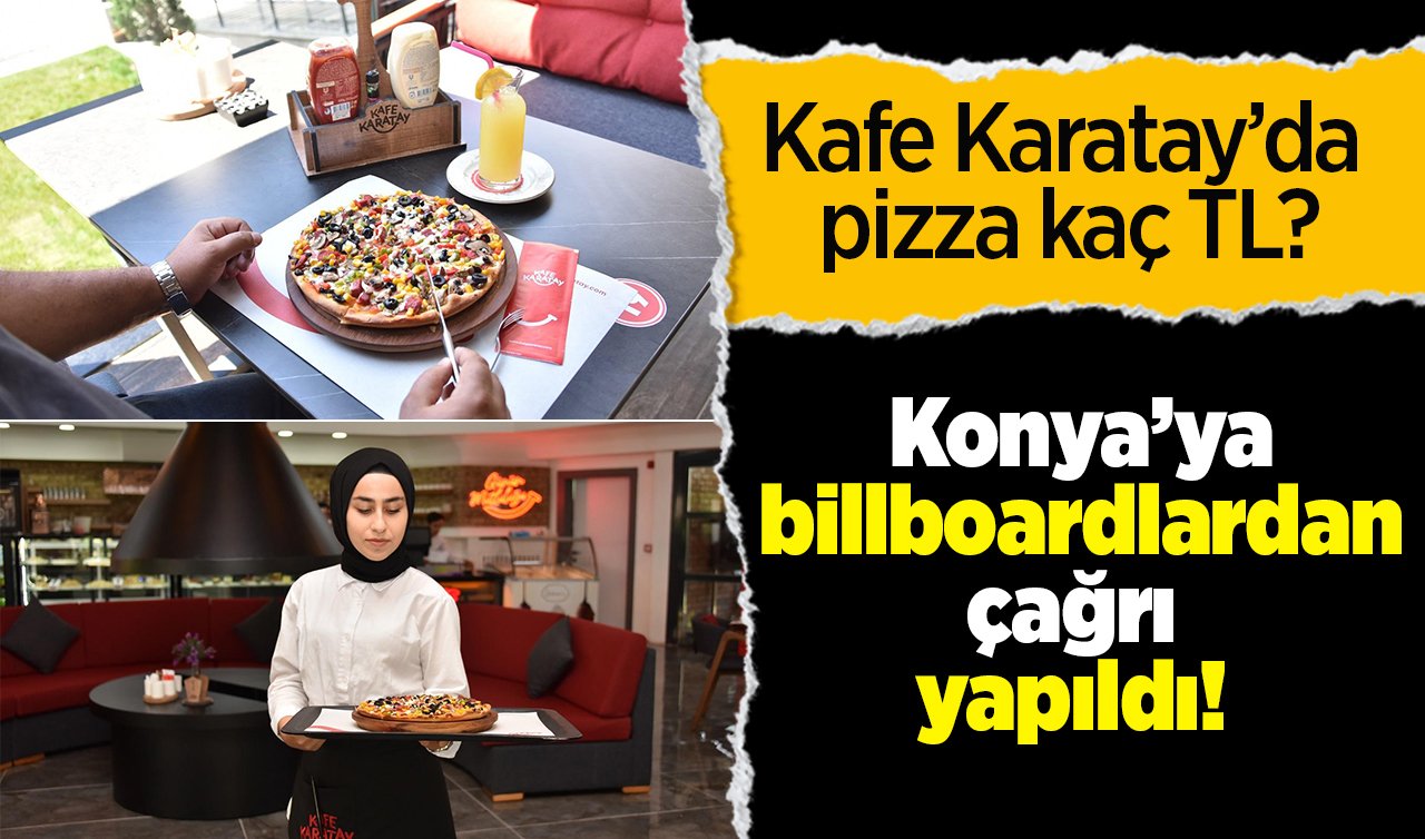 Konya’ya billboardlardan çağrı yapıldı! Kafe Karatay’da pizza kaç TL?