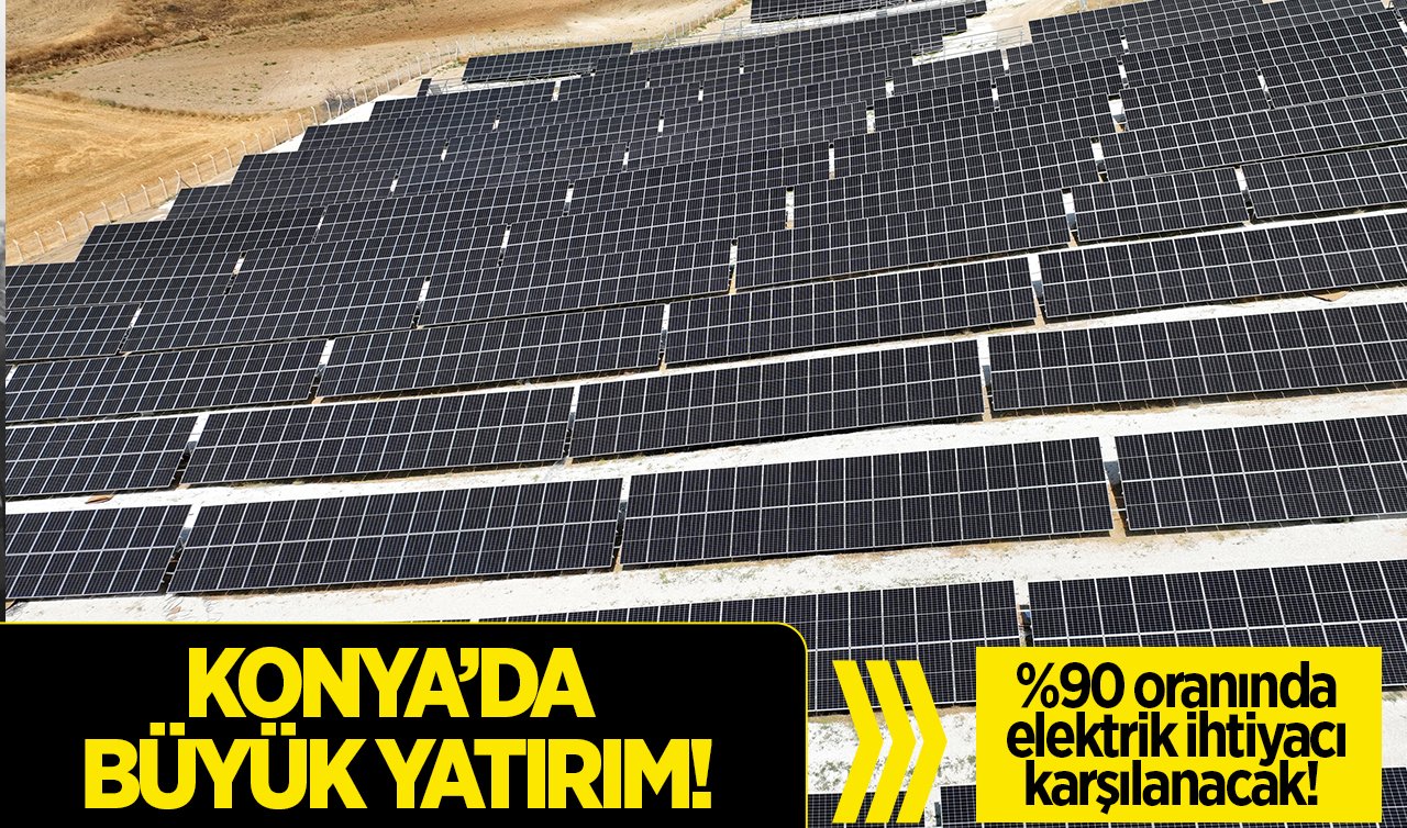  KONYA’DA BÜYÜK YATIRIM! %90 oranında elektrik ihtiyacı karşılanacak!  