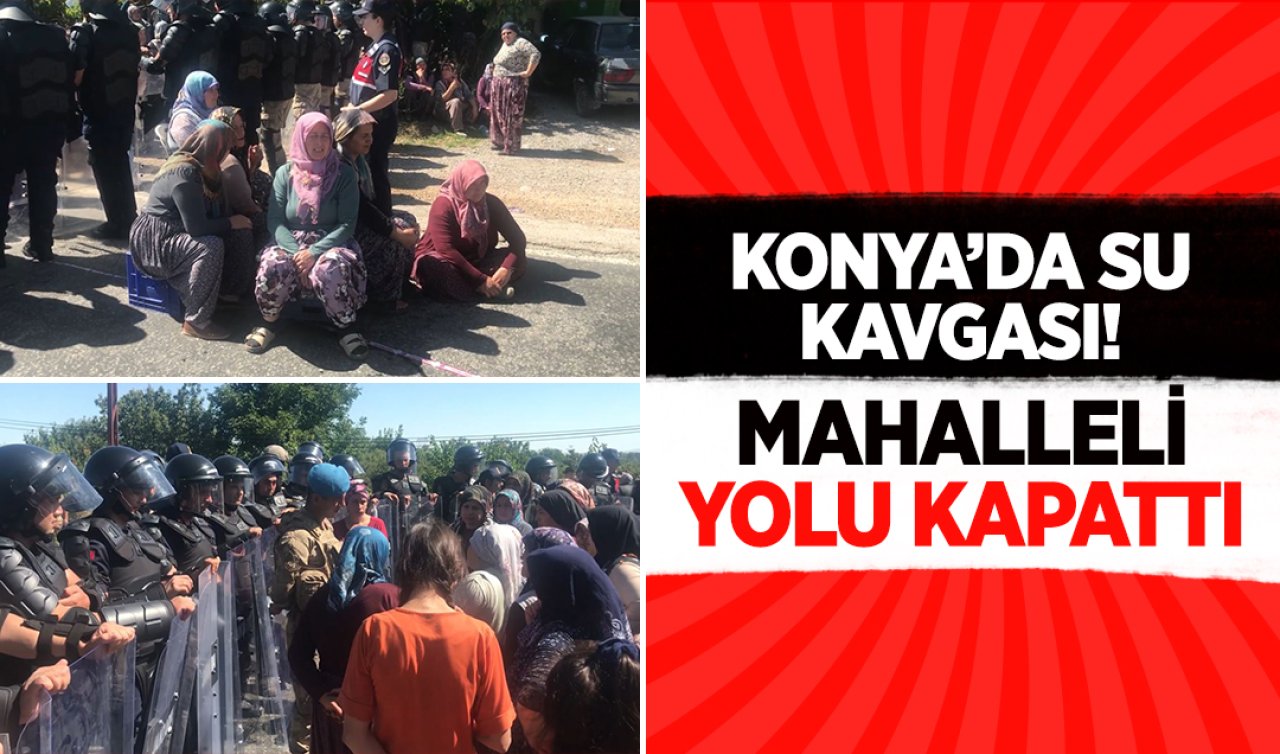  Konya’da su kavgası! Mahalleli yolu kapattı
