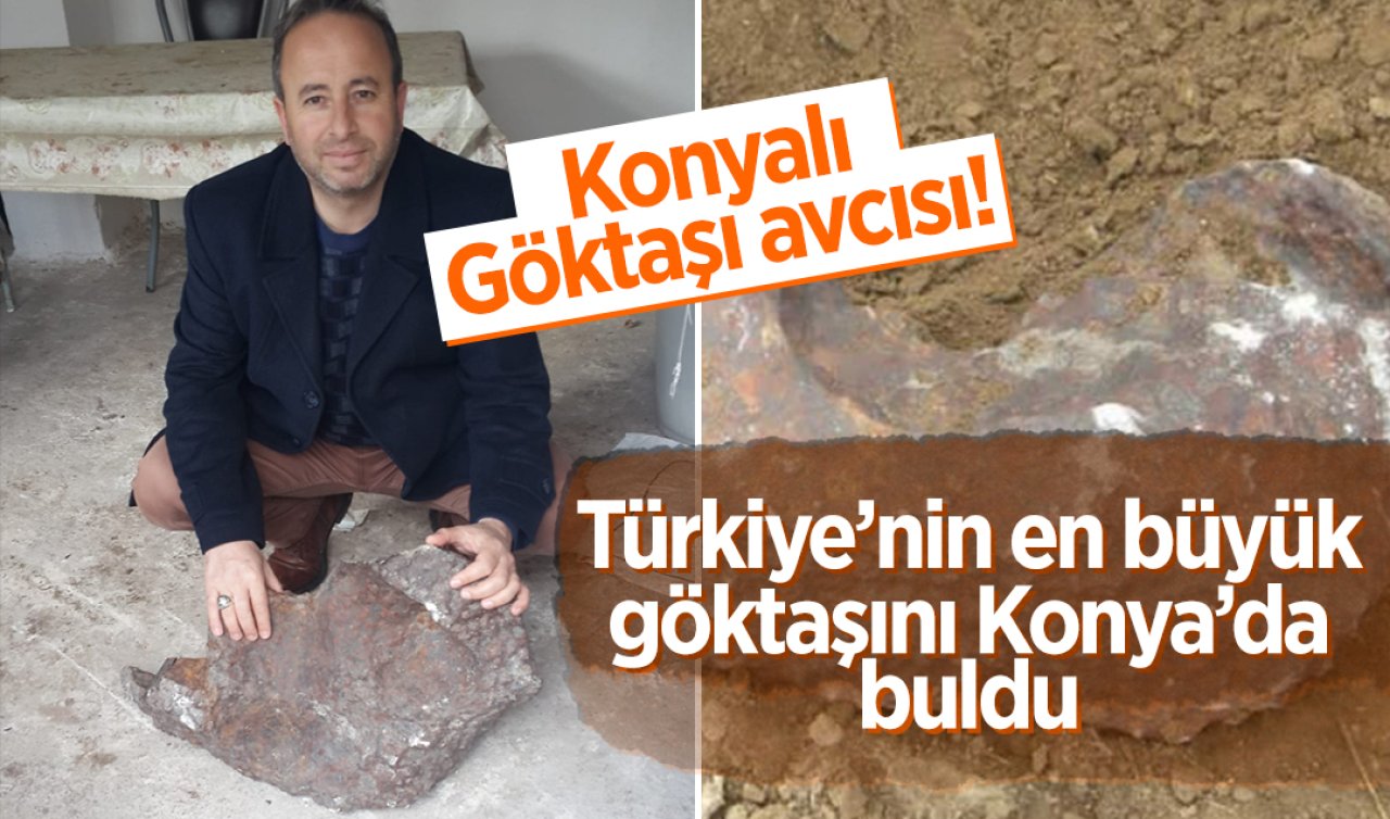 Konyalı gök taşı avcısı! Türkiye’nin en büyük gök taşını Konya’da buldu