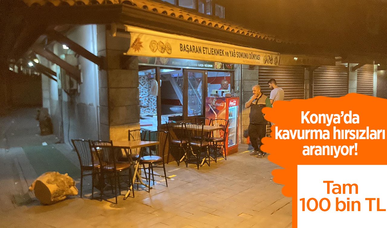  Konya’da kavurma hırsızları aranıyor! Tam 100 bin TL