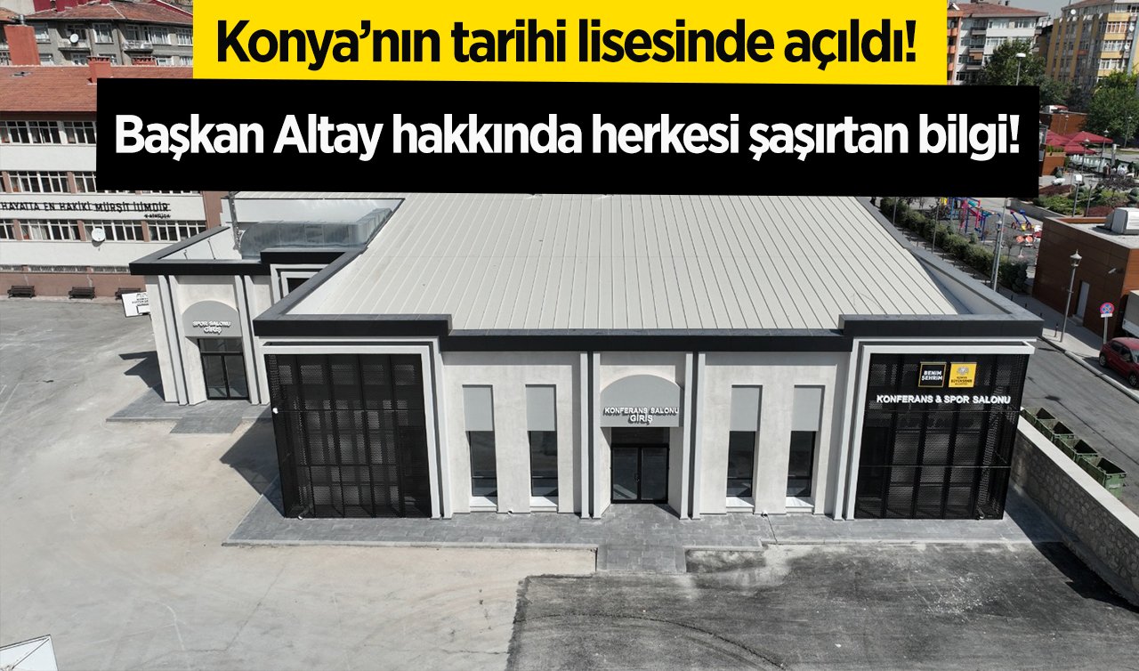 Konya’nın tarihi lisesinde açıldı! Başkan Altay herkesin şaşırdığı bilgiyi verdi