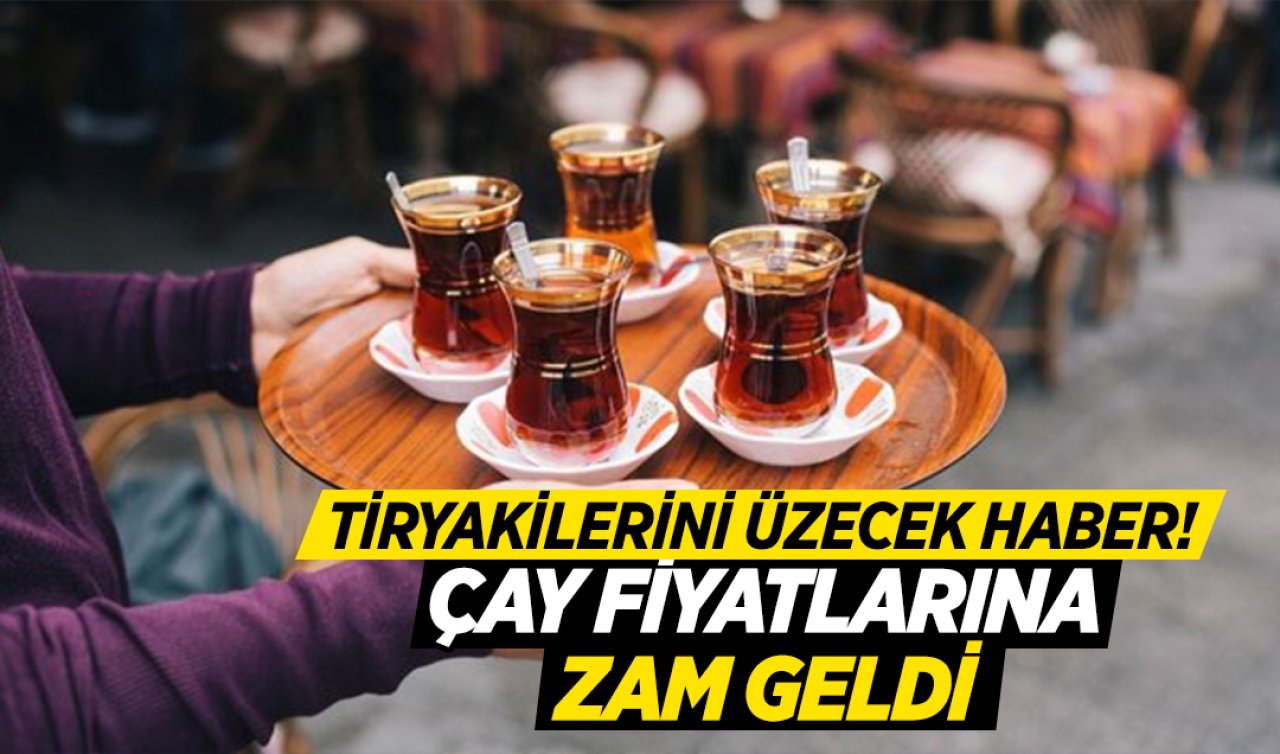  Çay fiyatlarına zam geldi! 