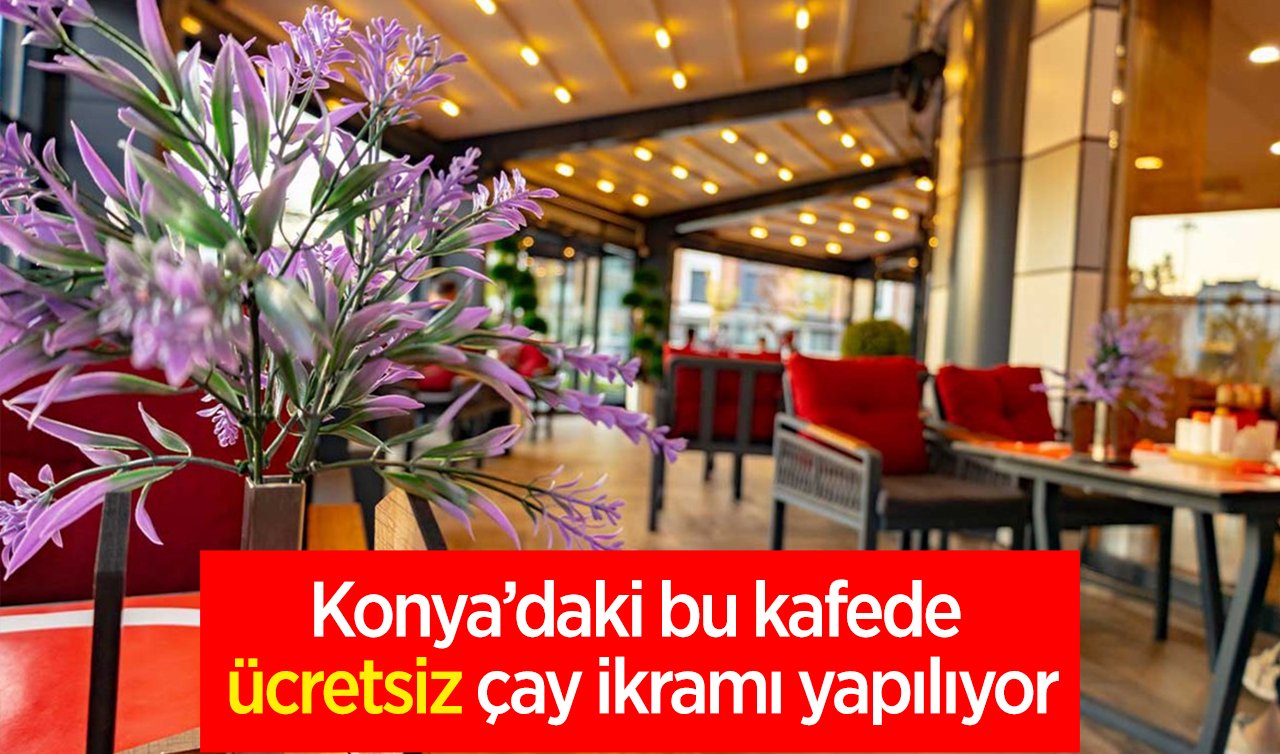 Konya’daki bu kafede ücretsiz çay ikramı yapılıyor