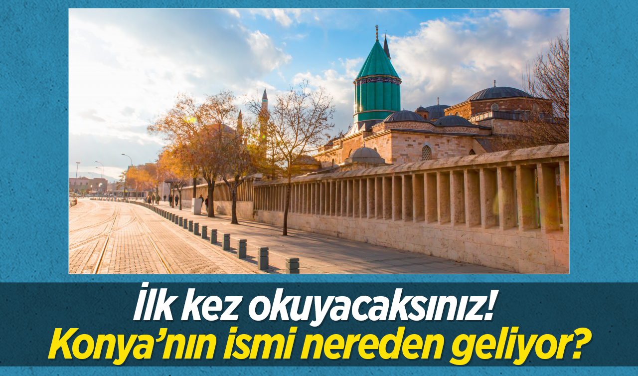  İlk kez okuyacaksınız! Konya’nın ismi nereden geliyor?