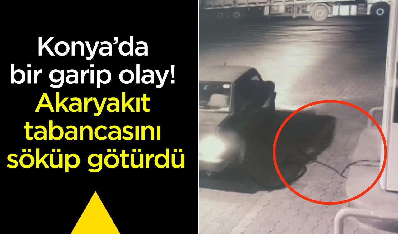 Konya’da bir garip olay! Akaryakıt tabancasını söküp götürdü