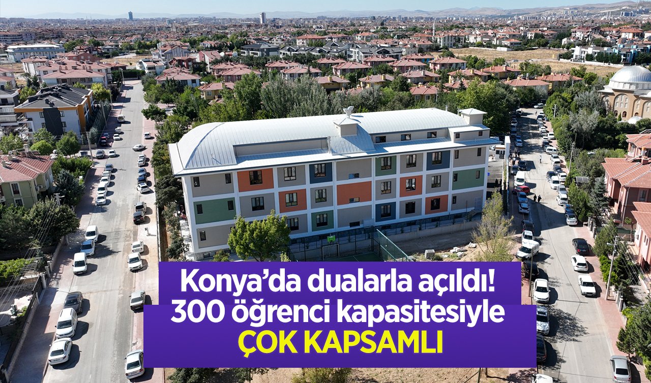  Konya’da dualarla açıldı! 300 öğrenci kapasitesiyle çok kapsamlı!