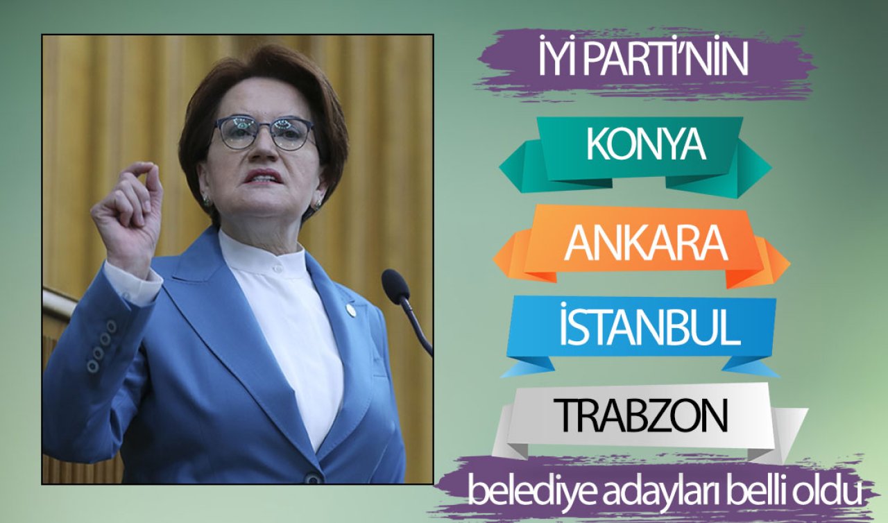 İYİ Parti’nin belediye adayları! İstanbul, Ankara, İzmir, Trabzon, Bolu...
