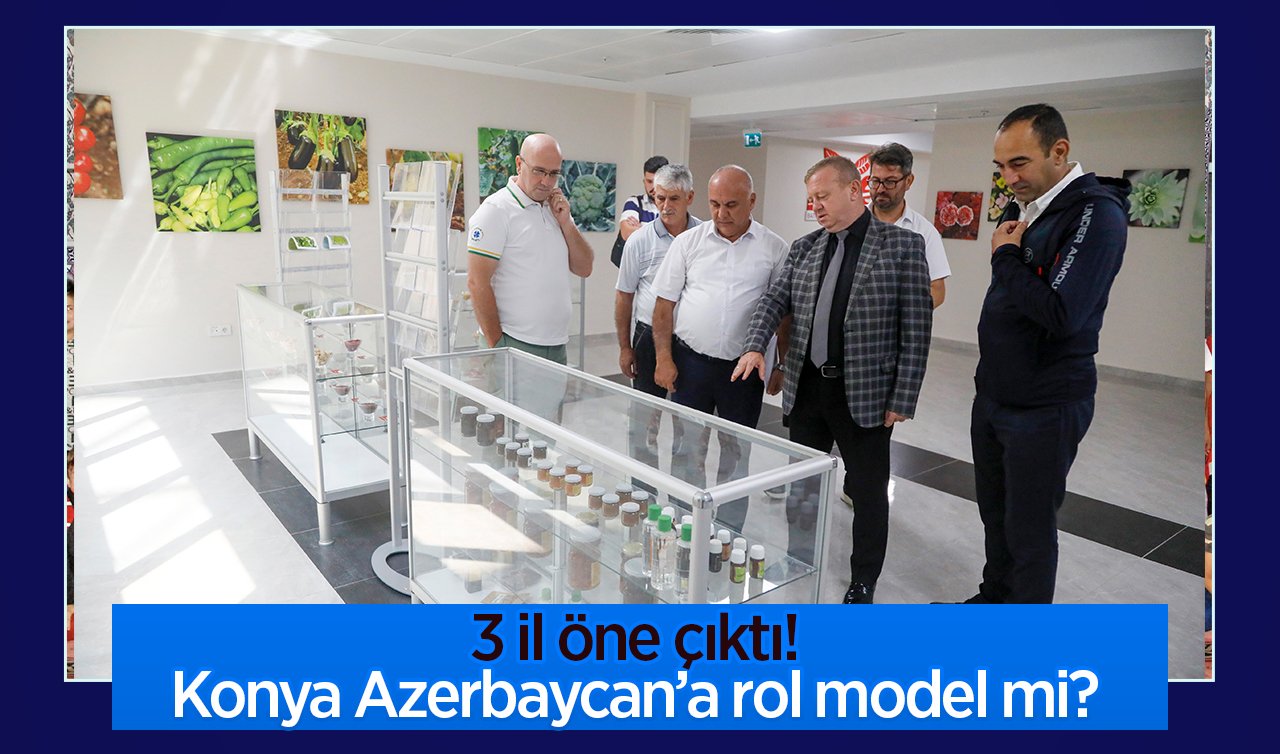  3 il öne çıktı! Konya Azerbaycan’a rol model mi? 