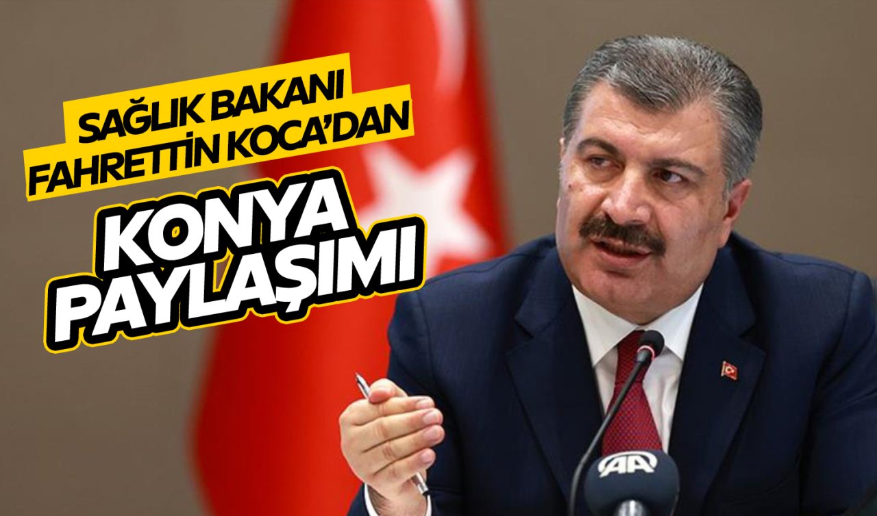  Sağlık Bakanı Fahrettin Koca’dan Konya paylaşımı
