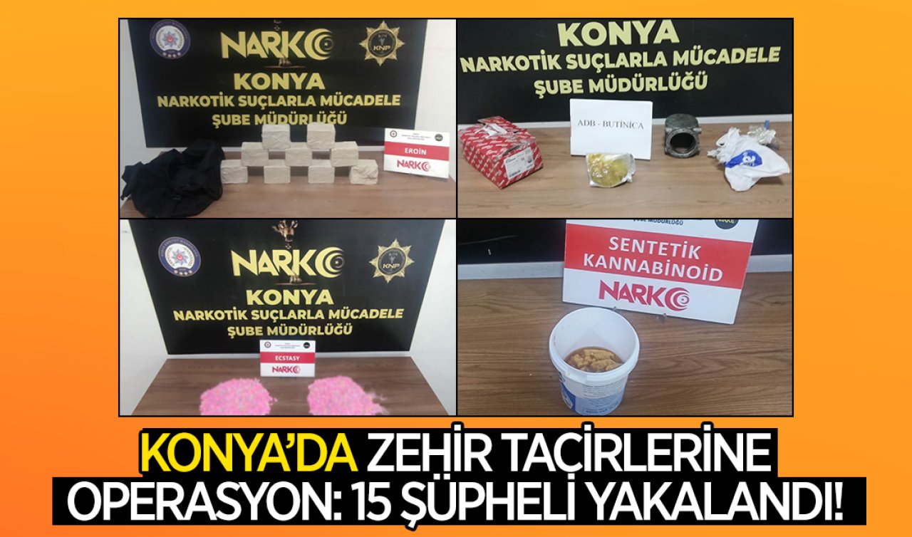 Konya’da zehir tacirlerine büyük operasyon! 15 şüpheli yakalandı!
