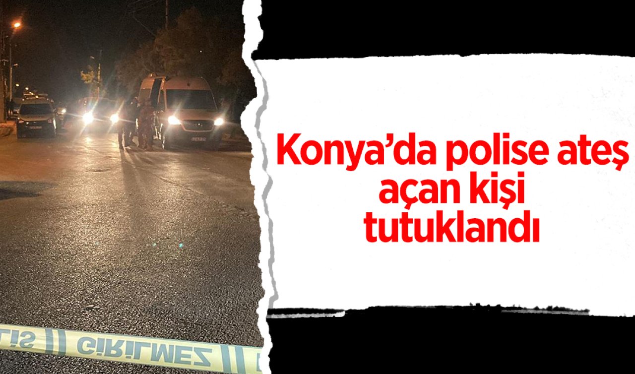  Konya’da polise ateş açan kişi tutuklandı