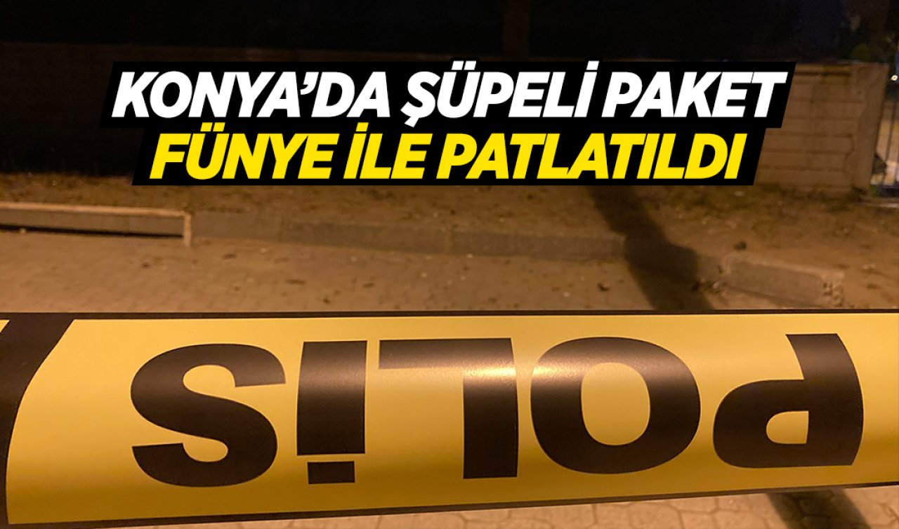 Konya’da şüpheli paket fünye ile patlatıldı