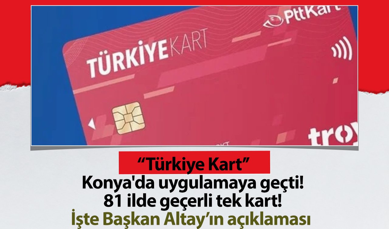“Türkiye Kart’’ Konya’da uygulamaya geçti! 81 ilde geçerli tek kart! İşte Başkan Altay’ın açıklaması