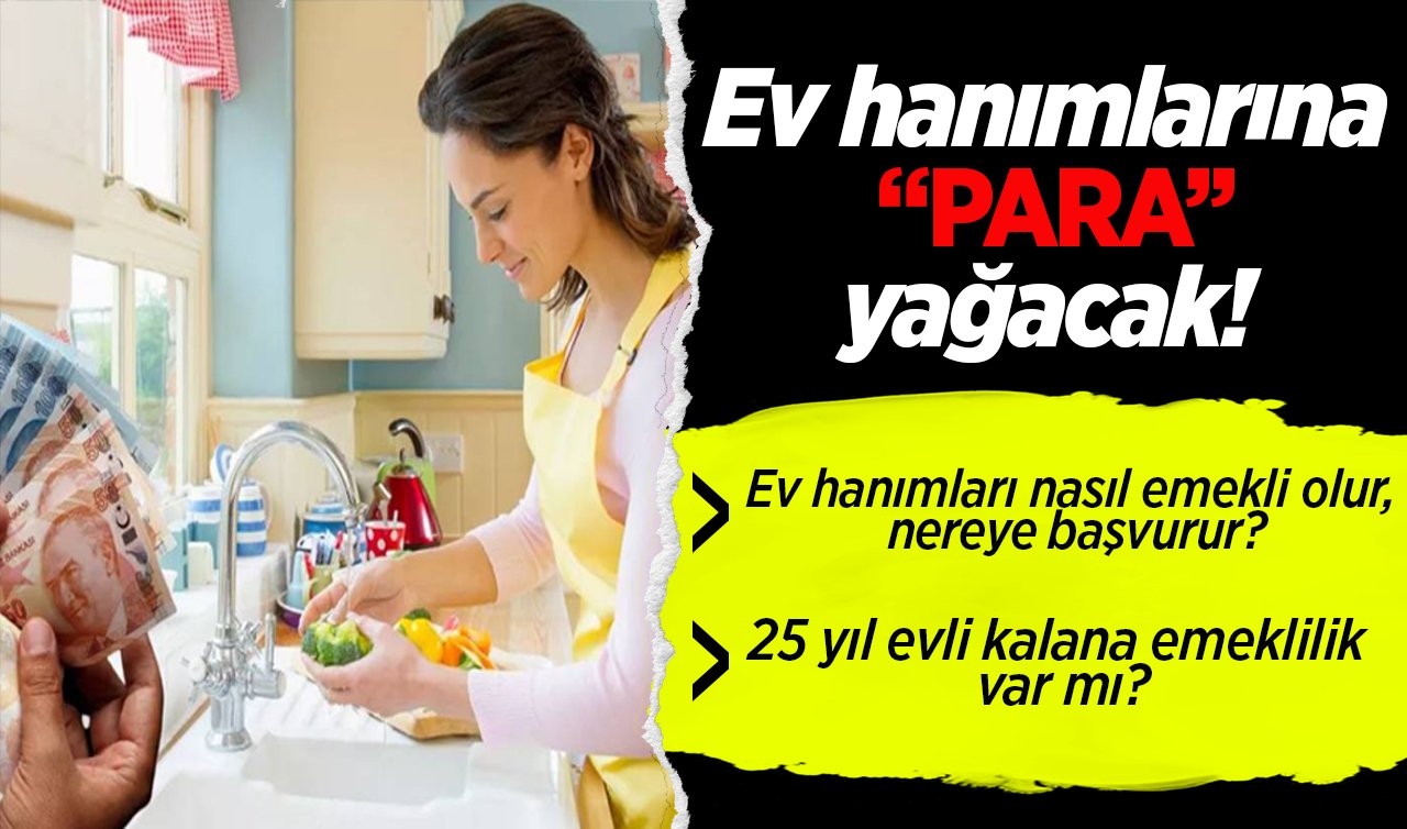  Ev hanımlarına para yağacak! Sayılı günler kaldı.. 25 yılın sefası yolda!