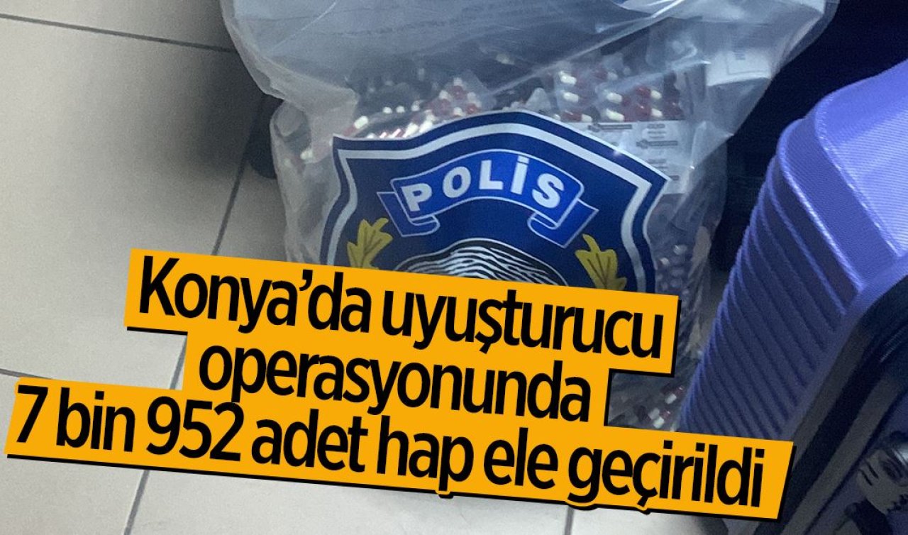  Konya’da uyuşturucu operasyonu: Tam 7 bin 952 adet ele geçirildi!