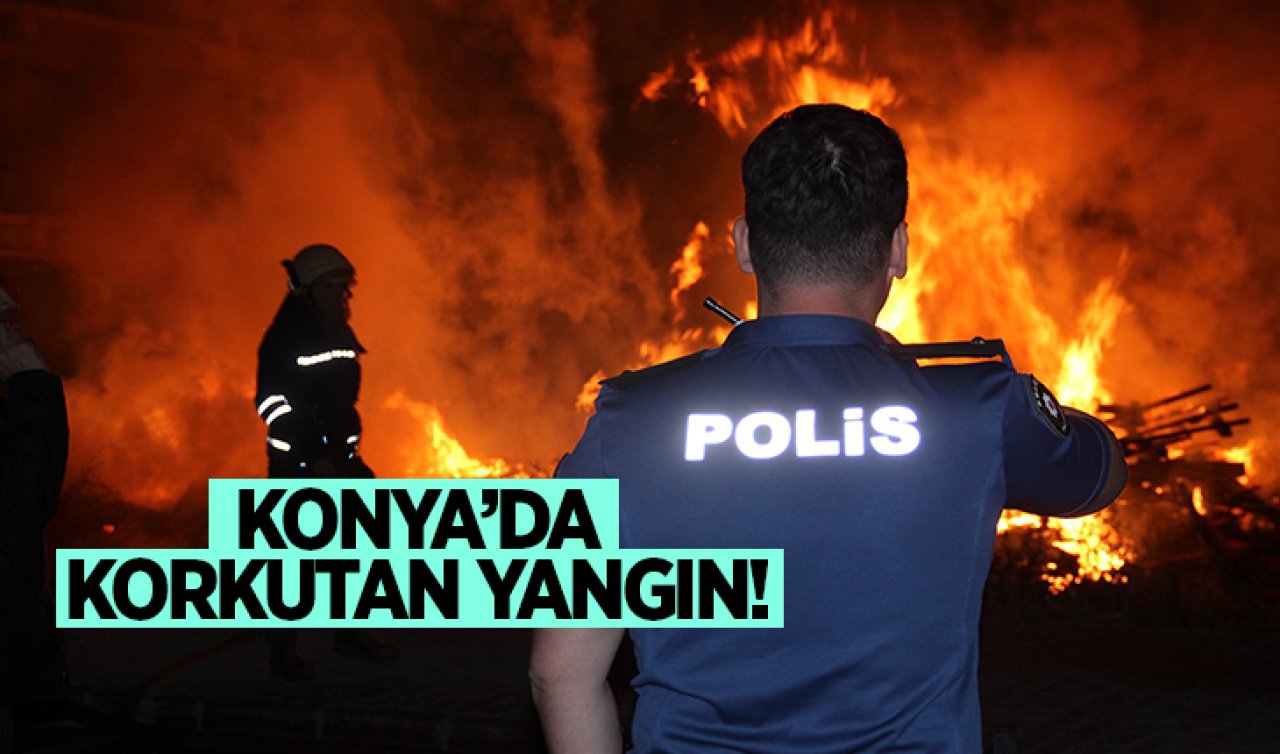  Konya’da korkutan yangın!