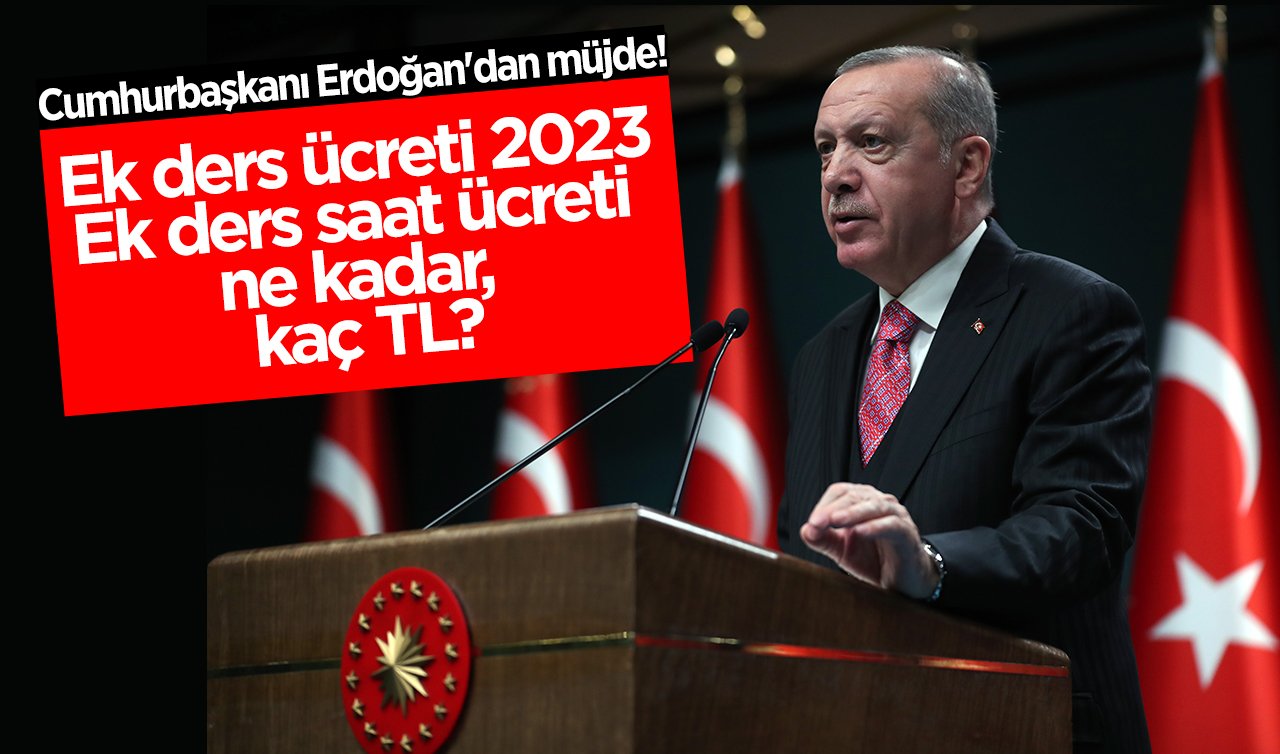  Cumhurbaşkanı Erdoğan müjdeyi verdi! Ek ders ücreti 2023: Ek ders saat ücreti ne kadar, kaç TL?