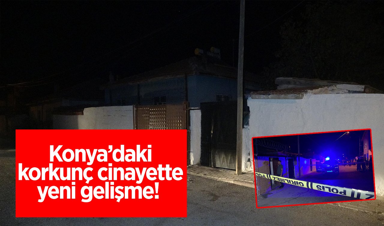  Konya’daki korkunç cinayette yeni gelişme!  