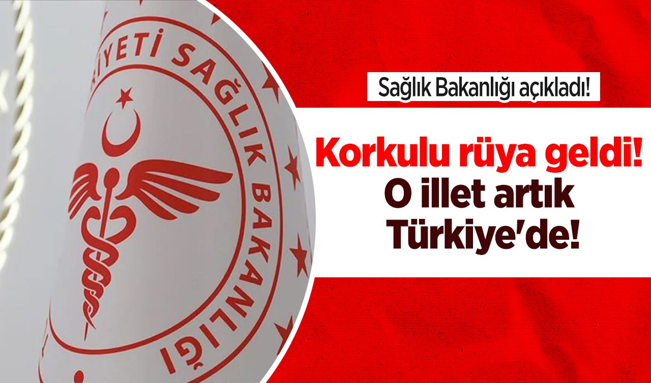 Sağlık Bakanlığı açıkladı! Korkulu rüya geldi; O illet artık Türkiye’de!