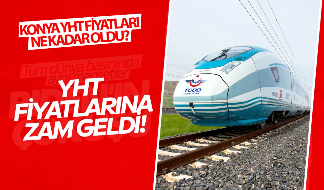  Hızlı tren biletlerine zam geldi! Konya YHT biletleri kaç TL oldu?