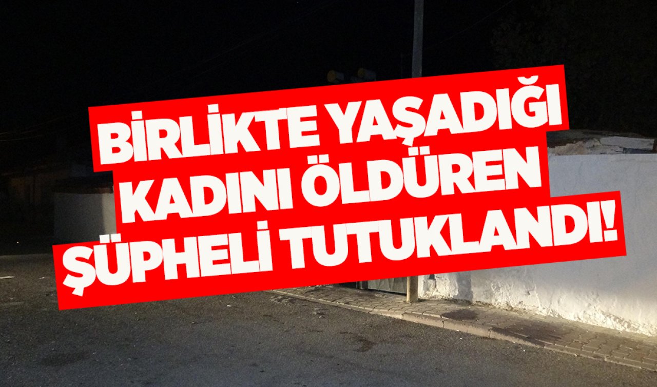 Konya’da cezaevinden izinli çıkıp birlikte yaşadığı kadını öldüren şüpheli tutuklandı!