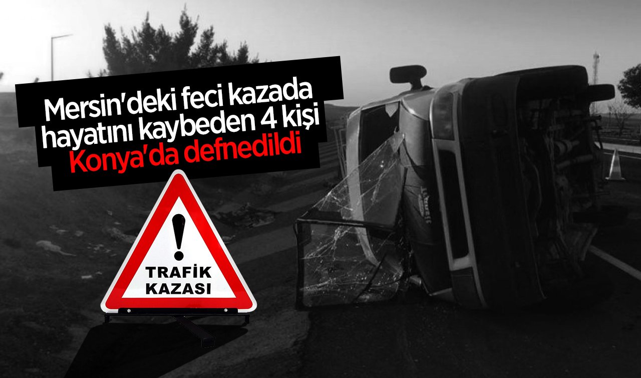 Mersin’deki feci kazada hayatını kaybeden 4 kişi Konya’da defnedildi
