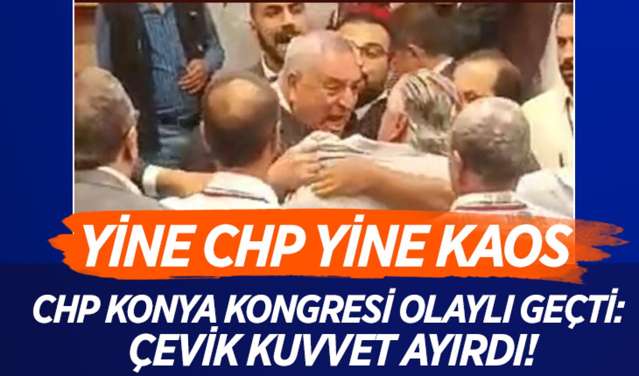 Yine CHP yine kaos! CHP’nin Konya kongresinde ortalık karıştı