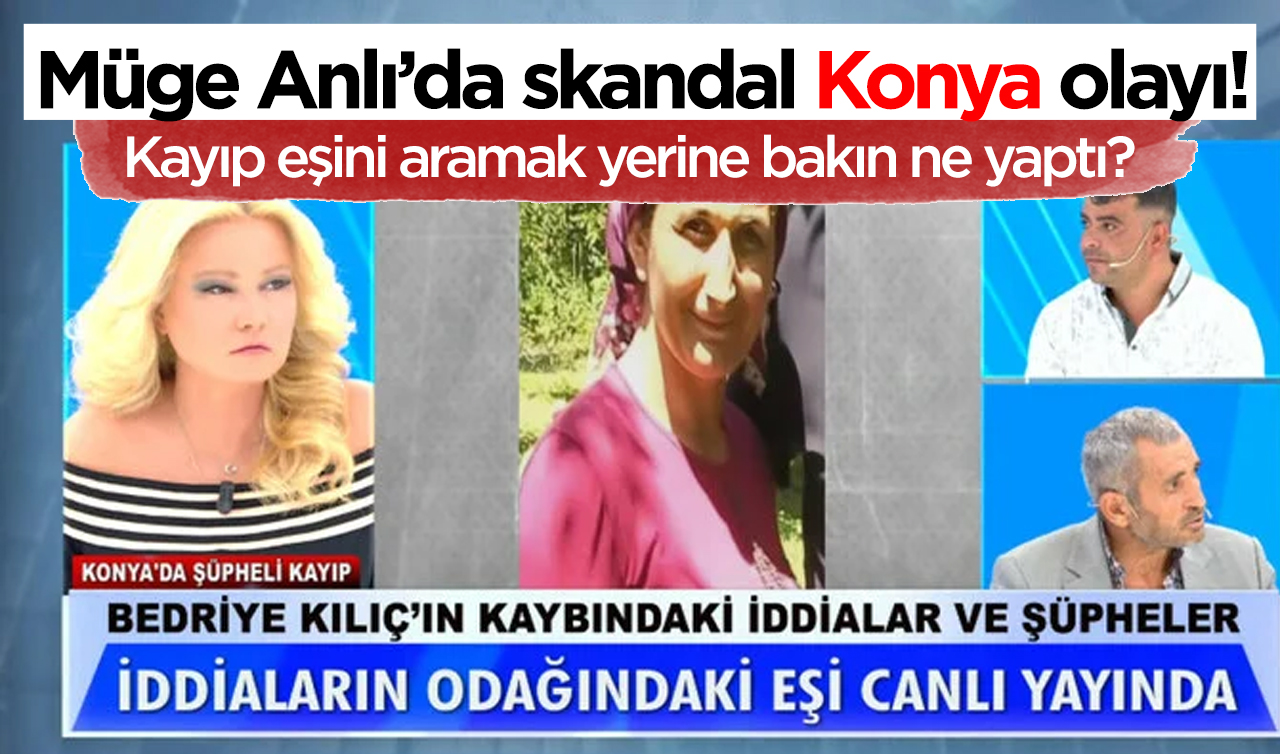 Müge Anlı’da skandal Konya olayı! Kayıp eşini aramak yerine bakın ne yaptı?  