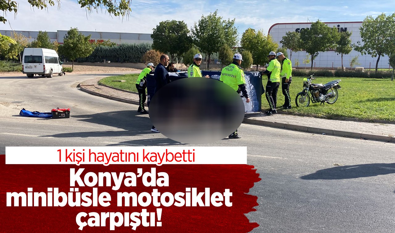  Konya’da minibüsle motosiklet çarpıştı! 1 ölü