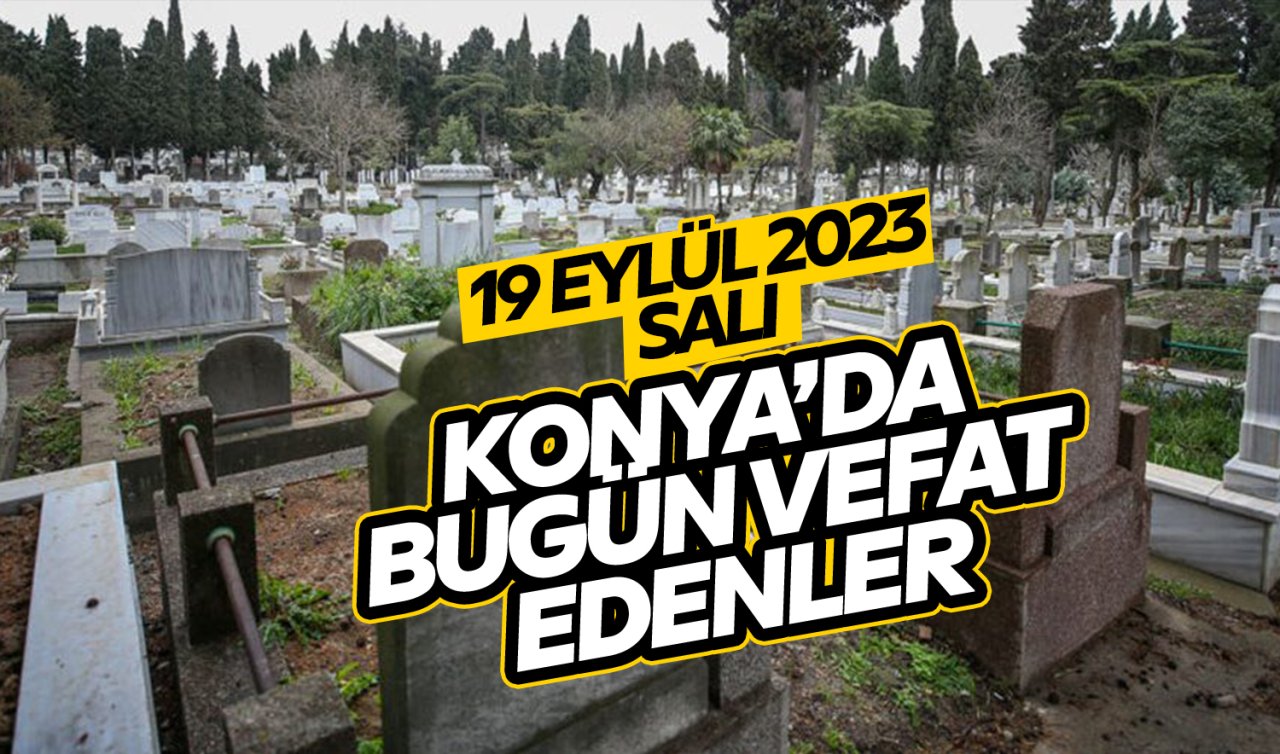 Konya’da bugün vefat edenler
