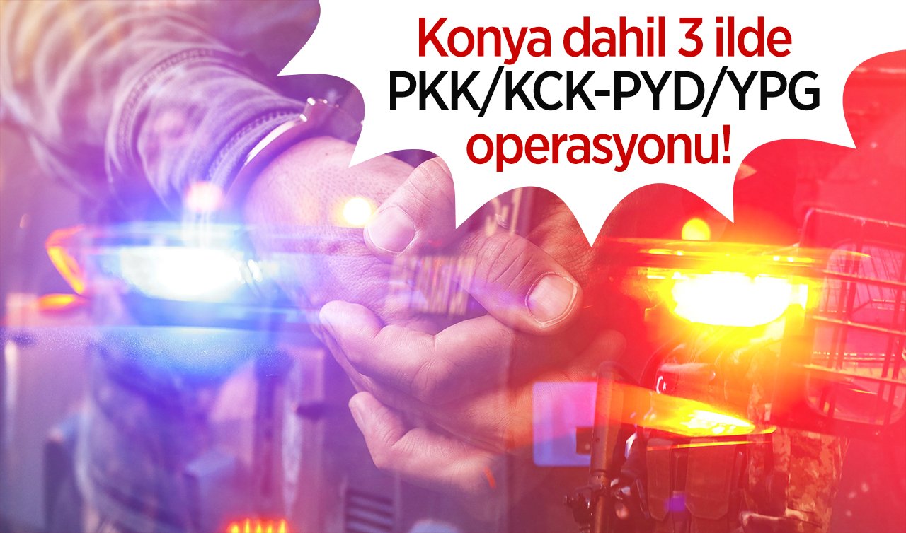 Konya dahil 3 ilde PKK/KCK-PYD/YPG operasyonu!  9 kişi yakalandı 4 kişi aranıyor