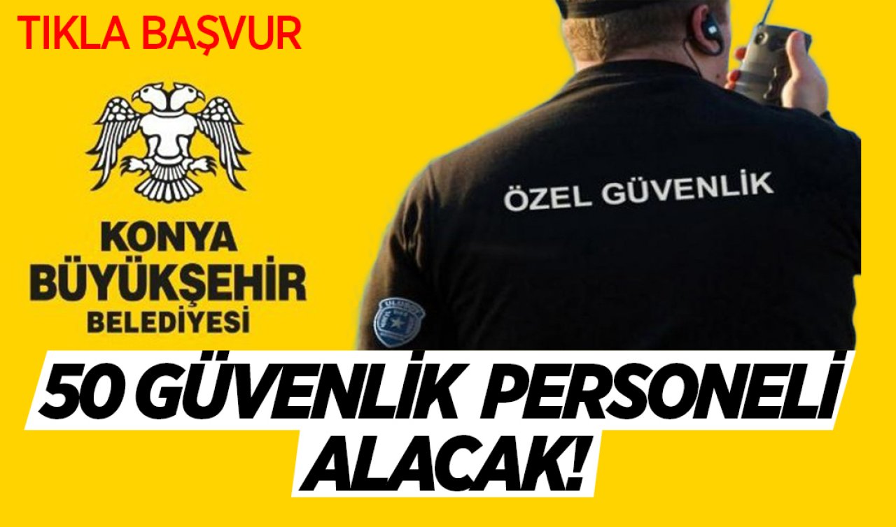  Konya Büyükşehir Belediyesi 50 güvenlik görevlisi alacak! Tıkla Başvur