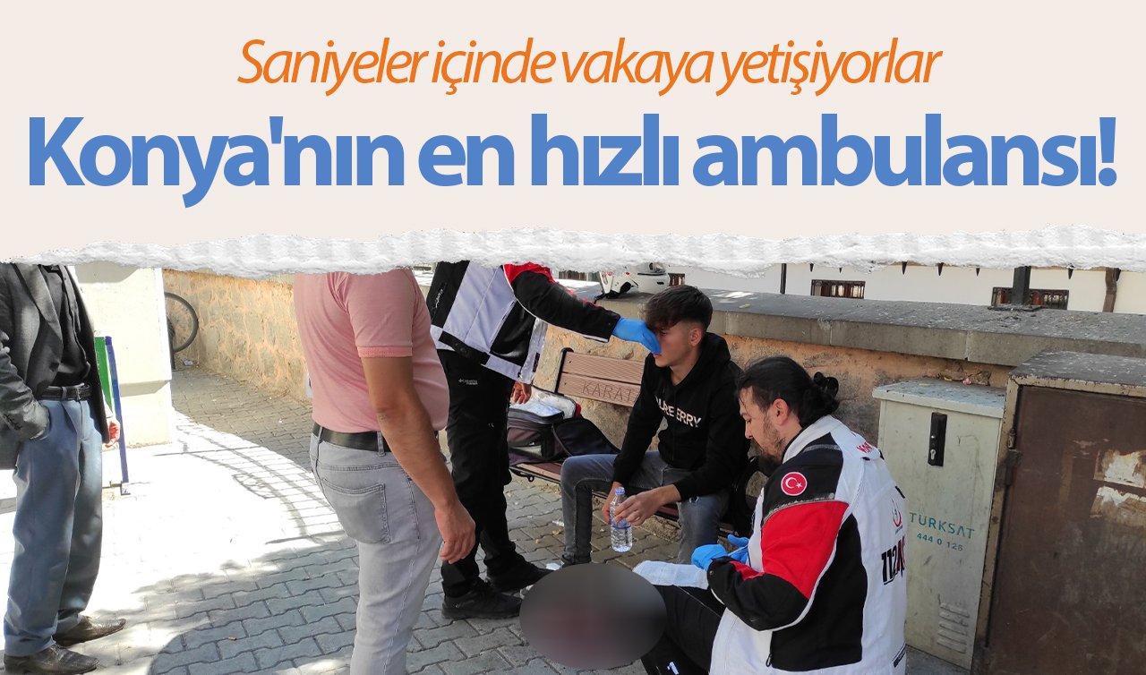 Konya’nın en hızlı ambulansı! Saniyeler içinde vakaya yetişiyorlar