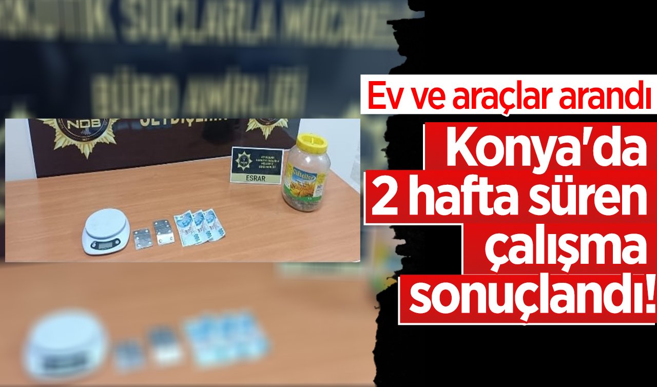 Konya’da 2 hafta süren çalışma sonuçlandı! Ev ve araçlar arandı