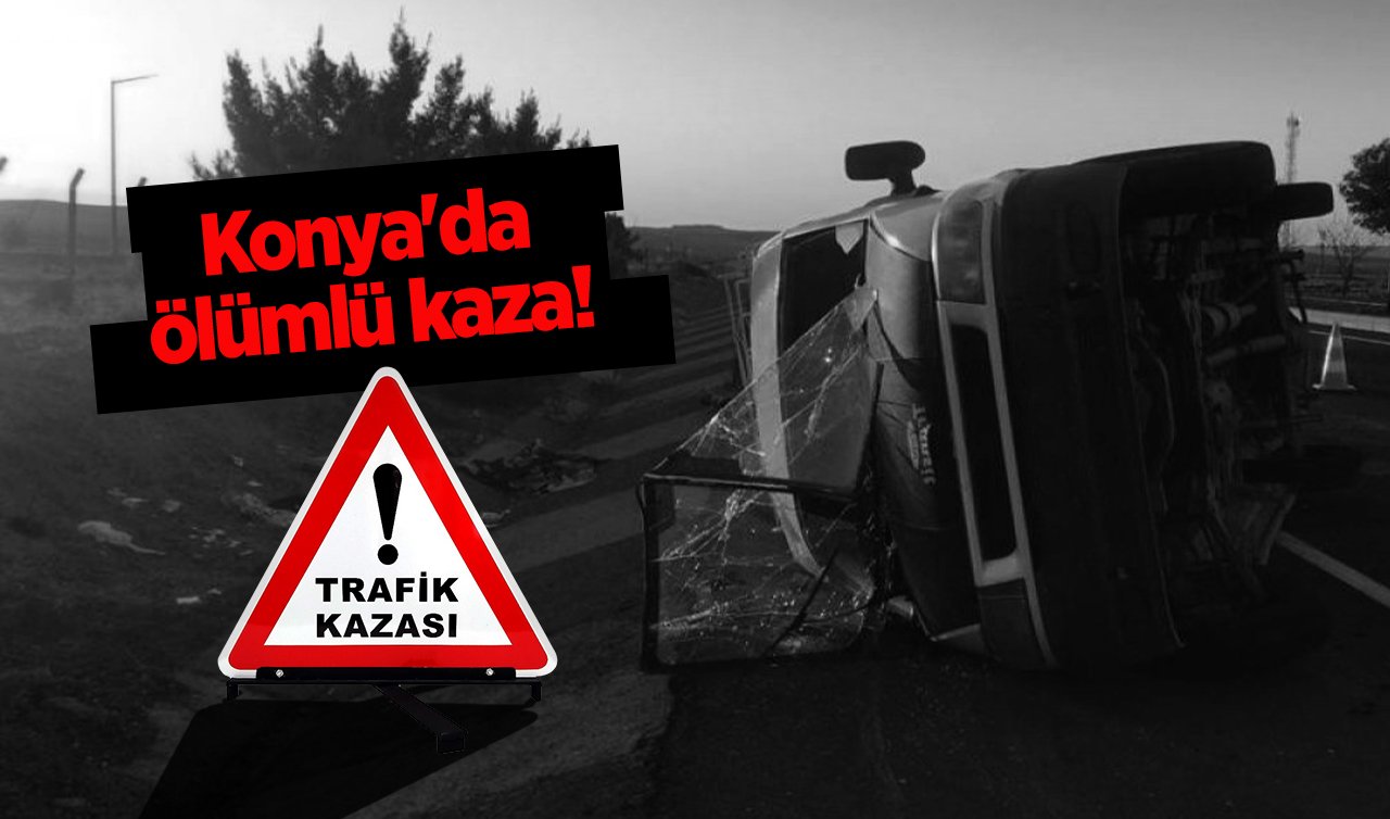 Konya’da ölümlü kaza! 