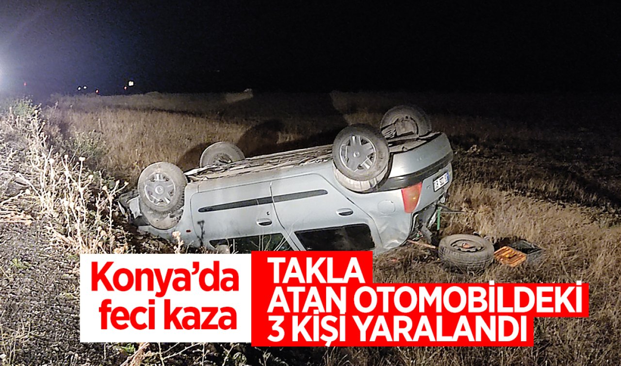  Konya’da feci kaza: Takla atan otomobildeki 3 kişi yaralandı