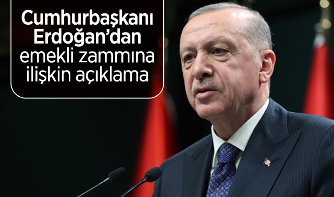 Cumhurbaşkanı Erdoğan’dan emekli zammına ilişkin açıklama
