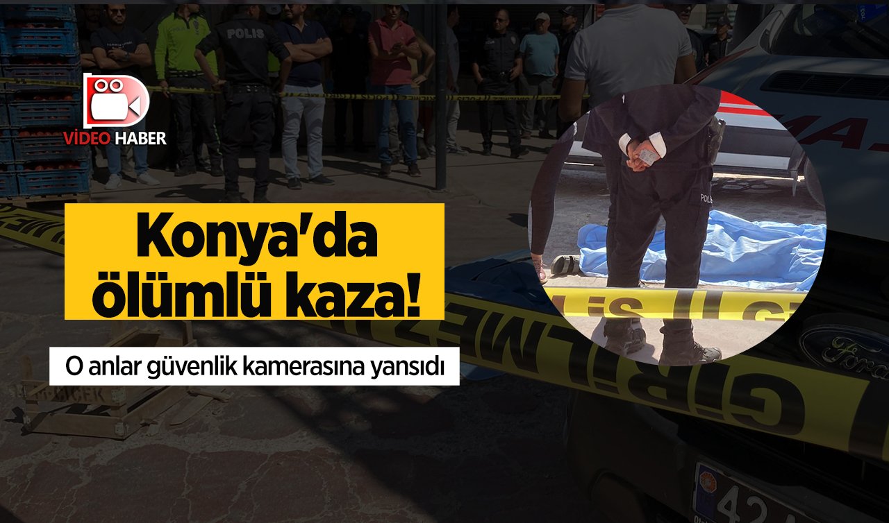 Konya’da ölümlü kaza! Kamyonetin altında kaldı: O anlar güvenlik kamerasına yansıdı