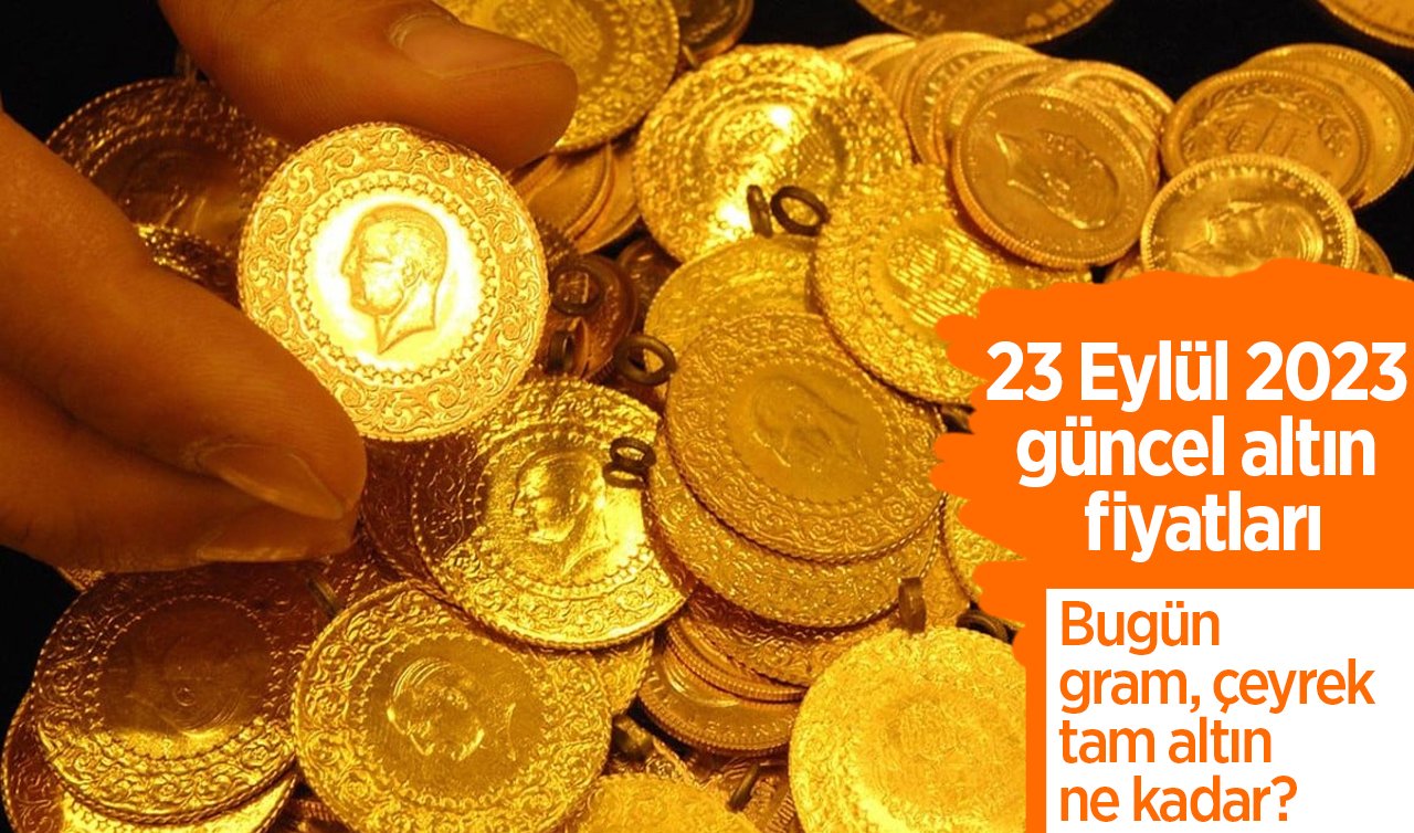 23 Eylül 2023 güncel altın fiyatları: Bugün gram, çeyrek, tam altın ne kadar?