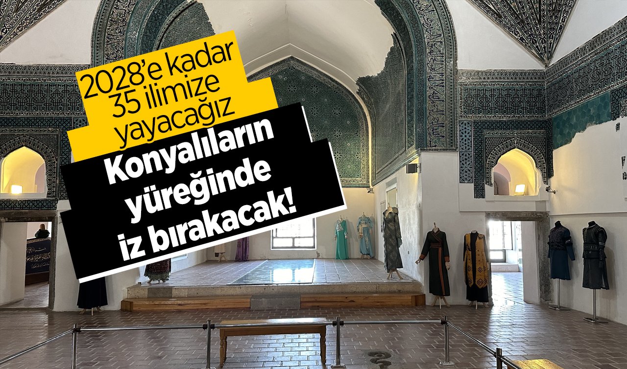 Konyalıların yüreğinde iz bırakacak! 2028’e kadar 35 ilimize yayacağız